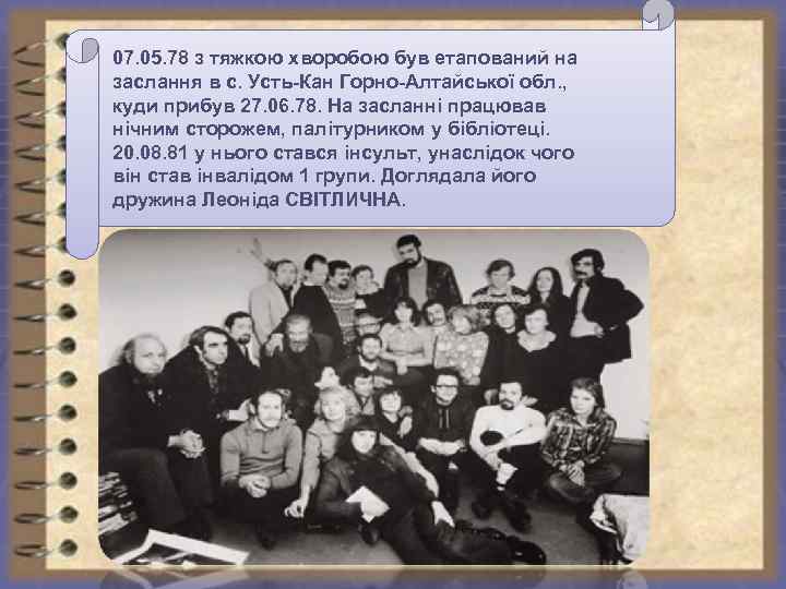 07. 05. 78 з тяжкою хворобою був етапований на заслання в с. Усть-Кан Горно-Алтайської