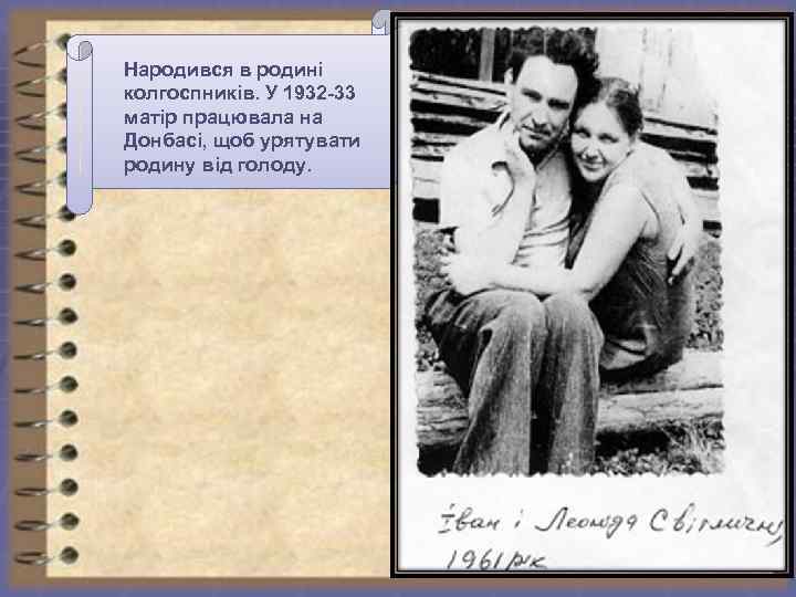 Народився в родині колгоспників. У 1932 -33 матір працювала на Донбасі, щоб урятувати родину