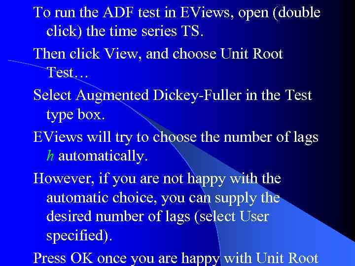 To run the ADF test in EViews, open (double click) the time series TS.