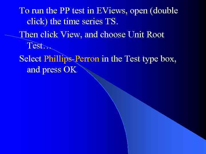 To run the PP test in EViews, open (double click) the time series TS.