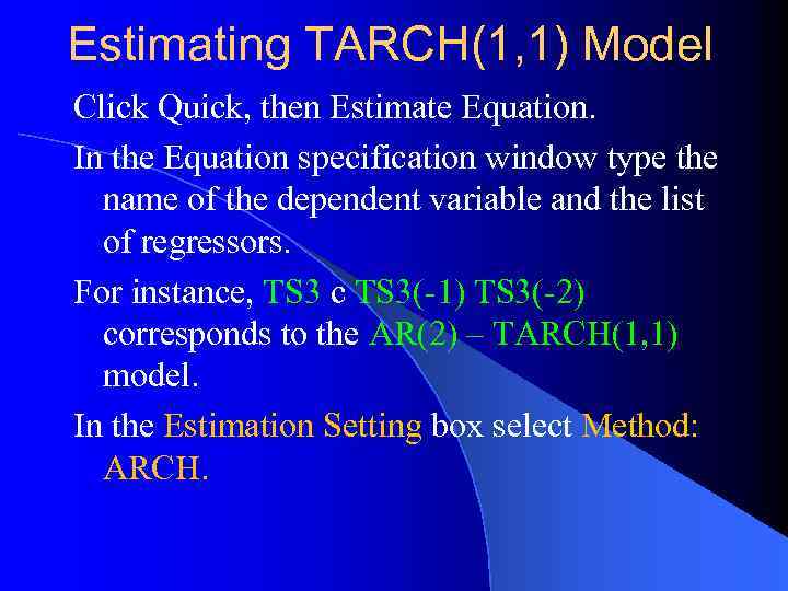 Estimating TARCH(1, 1) Model Click Quick, then Estimate Equation. In the Equation specification window