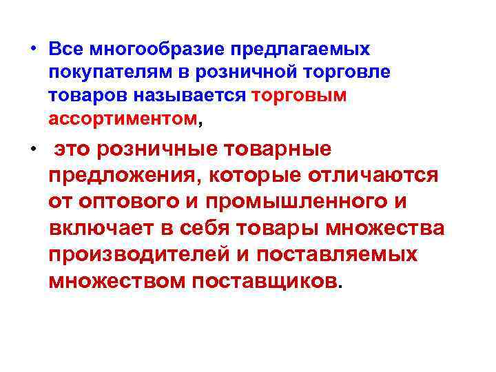  • Все многообразие предлагаемых покупателям в розничной торговле товаров называется торговым ассортиментом, •