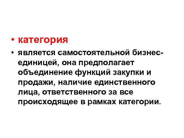  • категория • является самостоятельной бизнесединицей, она предполагает объединение функций закупки и продажи,