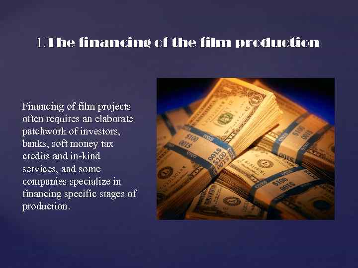 1. The financing of the film production Financing of film projects often requires an