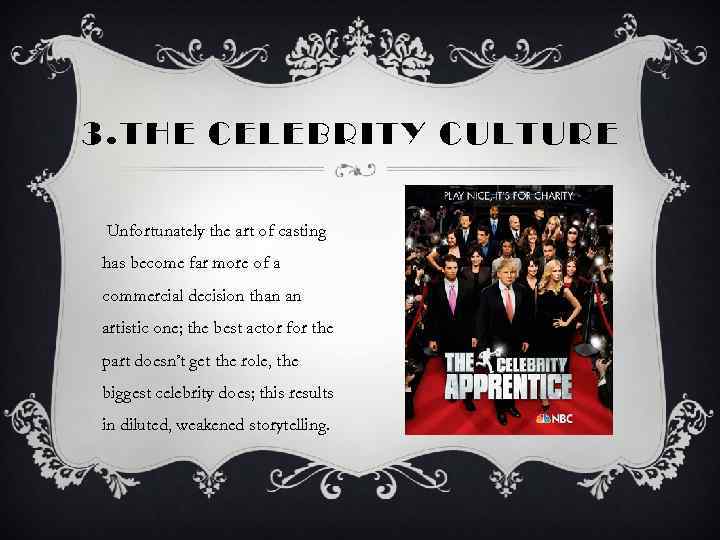 3. THE CELEBRITY CULTURE Unfortunately the art of casting has become far more of