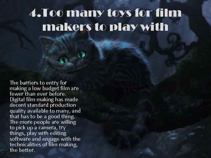 4. Too many toys for film makers to play with The barriers to entry