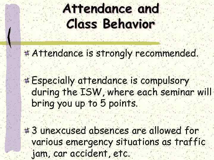 Attendance and Class Behavior Attendance is strongly recommended. Especially attendance is compulsory during the