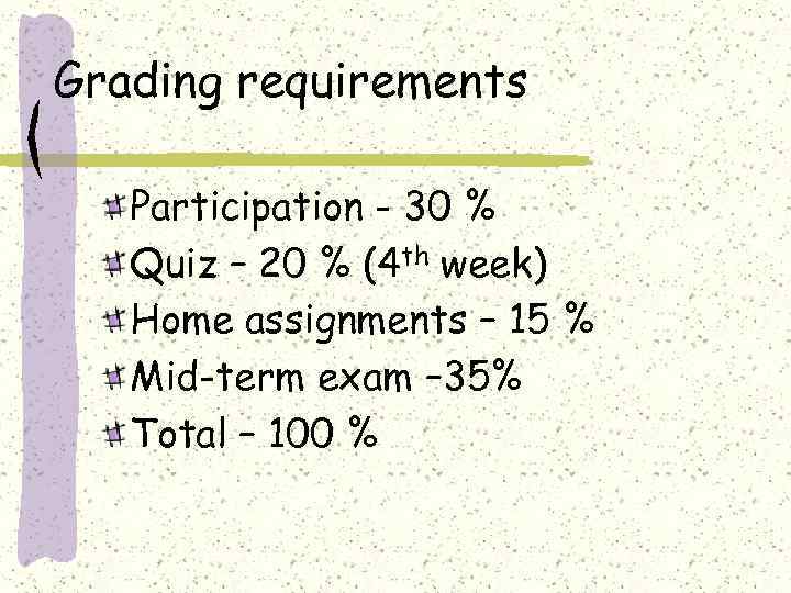 Grading requirements Participation - 30 % Quiz – 20 % (4 th week) Home