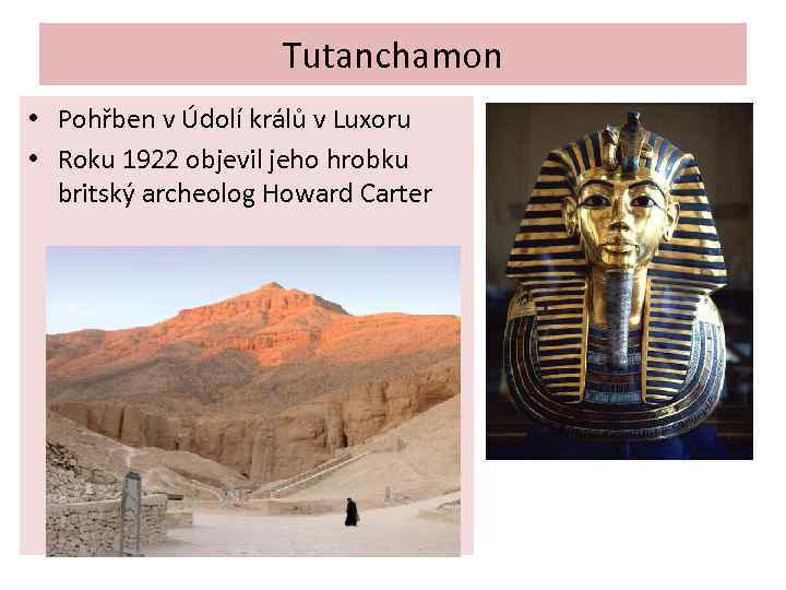Tutanchamon • Pohřben v Údolí králů v Luxoru • Roku 1922 objevil jeho hrobku