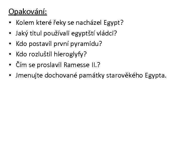 Opakování: • • • Kolem které řeky se nacházel Egypt? Jaký titul používali egyptští