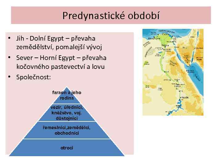 Predynastické období • Jih - Dolní Egypt – převaha zemědělství, pomalejší vývoj • Sever