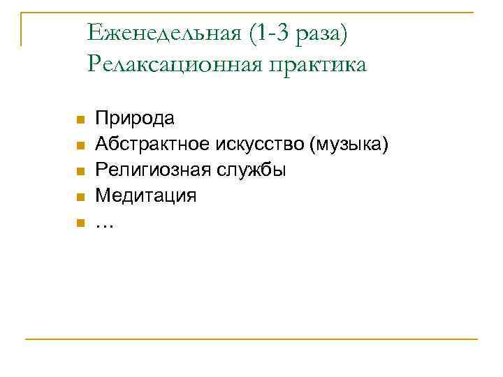 Еженедельная (1 -3 раза) Релаксационная практика n n n Природа Абстрактное искусство (музыка) Религиозная