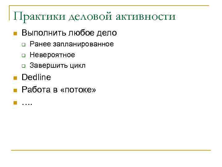 Практики деловой активности n Выполнить любое дело q q q n n n Ранее