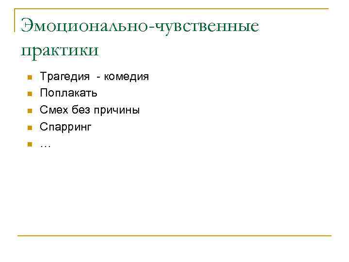 Эмоционально-чувственные практики n n n Трагедия - комедия Поплакать Смех без причины Спарринг …