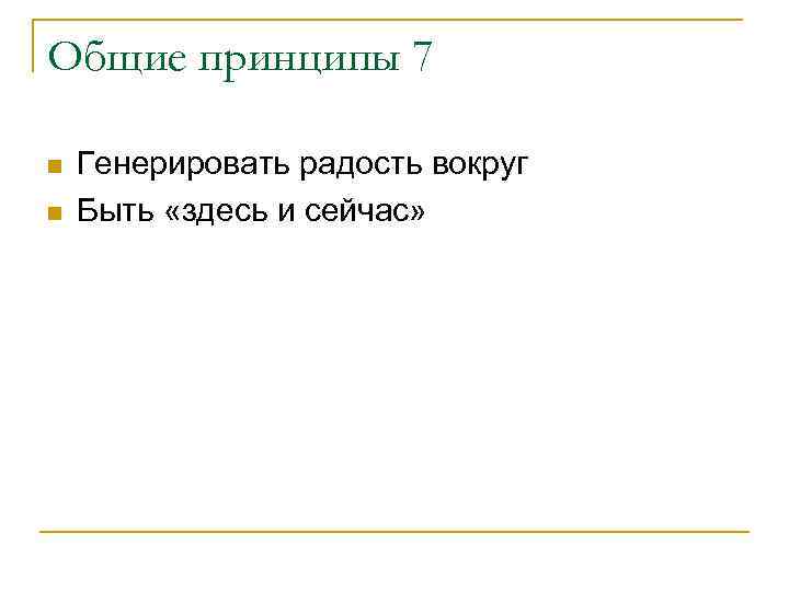 Общие принципы 7 n n Генерировать радость вокруг Быть «здесь и сейчас» 