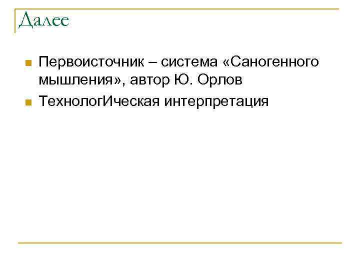 Далее n n Первоисточник – система «Саногенного мышления» , автор Ю. Орлов Технолог. Ическая