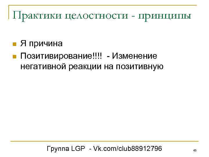 Практики целостности - принципы n n Я причина Позитивирование!!!! - Изменение негативной реакции на