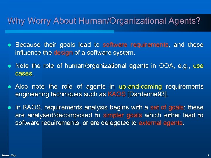Why Worry About Human/Organizational Agents? l Because their goals lead to software requirements, and