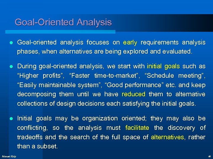 Goal-Oriented Analysis l Goal-oriented analysis focuses on early requirements analysis phases, when alternatives are