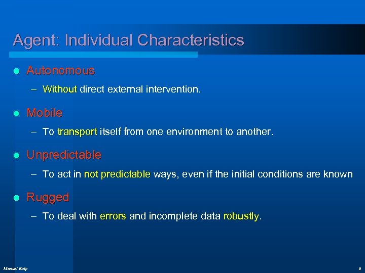 Agent: Individual Characteristics l Autonomous – Without direct external intervention. Without l Mobile –