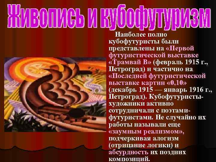 Наиболее полно кубофутуристы были представлены на «Первой футуристической выставке «Трамвай В» (февраль 1915 г.