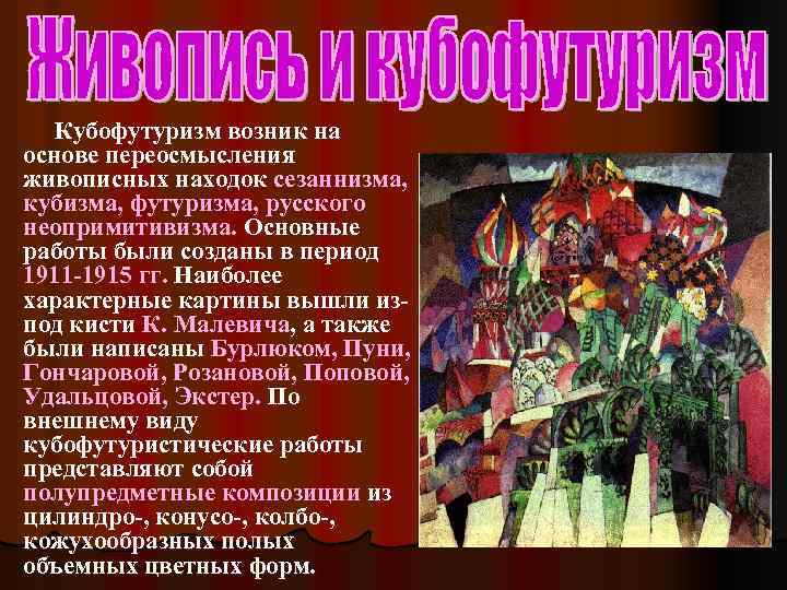 Кубофутуризм возник на основе переосмысления живописных находок сезаннизма, кубизма, футуризма, русского неопримитивизма. Основные работы