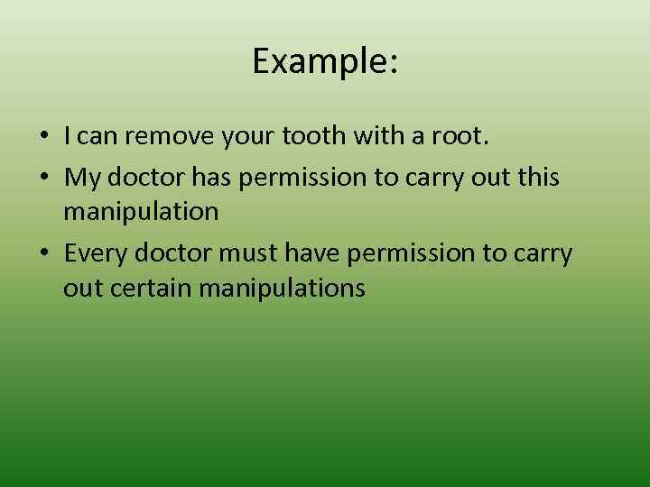 Example: • I can remove your tooth with a root. • Мy doctor has