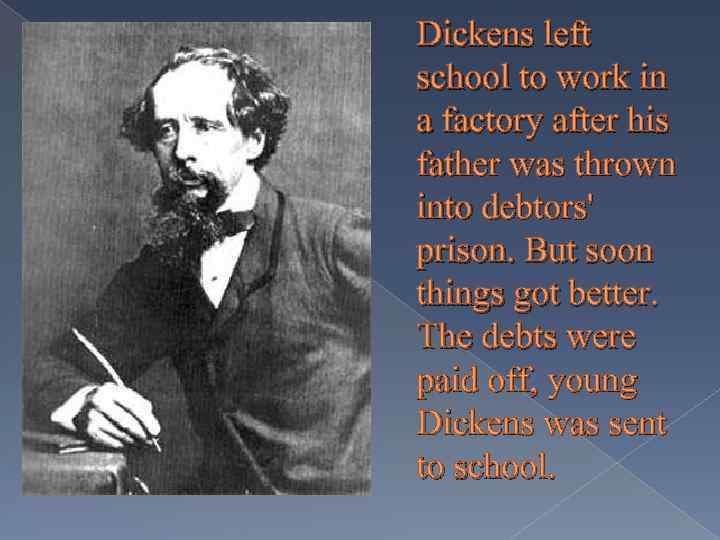 Dickens left school to work in a factory after his father was thrown into