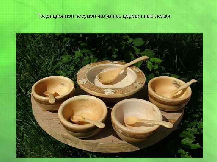Традиционной посудой являлись деревянные ложки. 