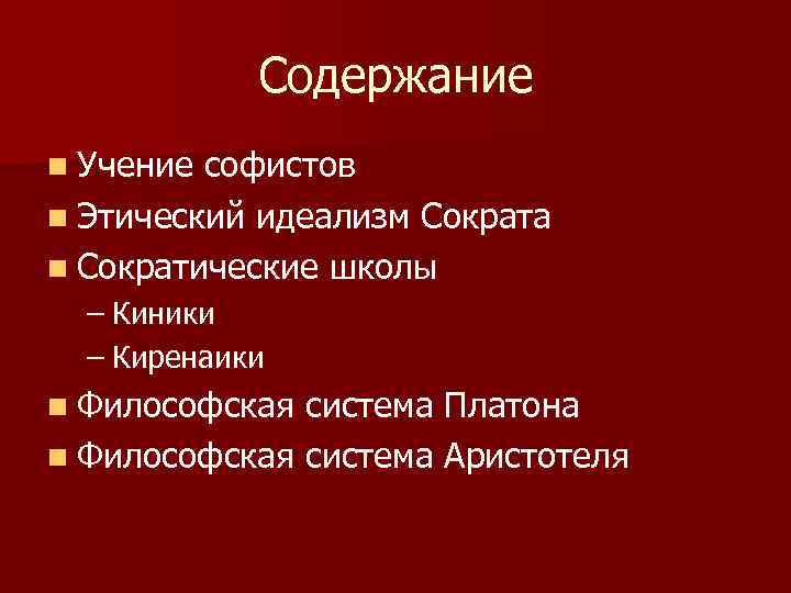 Содержание n Учение софистов n Этический идеализм Сократа n Сократические школы – Киники –