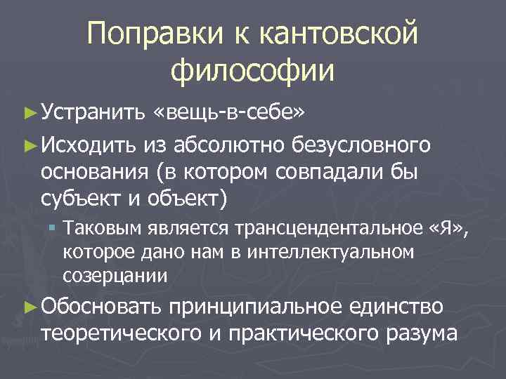 Поправки к кантовской философии ► Устранить «вещь-в-себе» ► Исходить из абсолютно безусловного основания (в