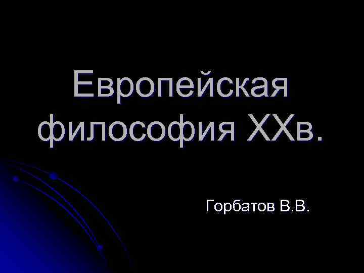 Европейская философия ХХв. Горбатов В. В. 