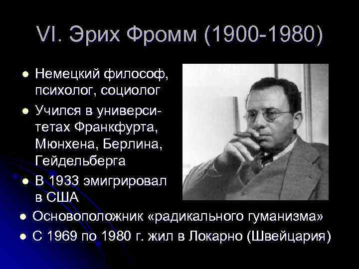 VI. Эрих Фромм (1900 -1980) Немецкий философ, психолог, социолог l Учился в университетах Франкфурта,