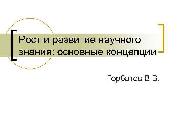 Рост и развитие научного знания: основные концепции Горбатов В. В. 