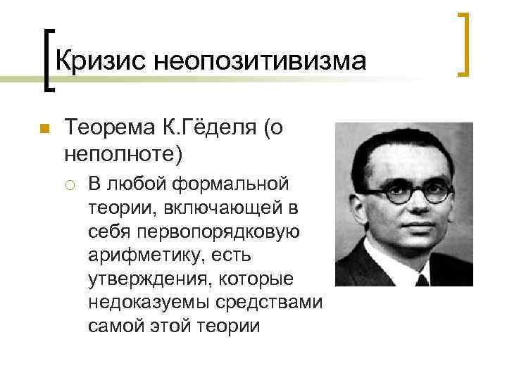 Кризис неопозитивизма n Теорема К. Гёделя (о неполноте) ¡ В любой формальной теории, включающей