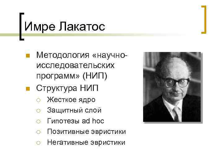 Имре Лакатос n n Методология «научноисследовательских программ» (НИП) Структура НИП ¡ ¡ ¡ Жесткое