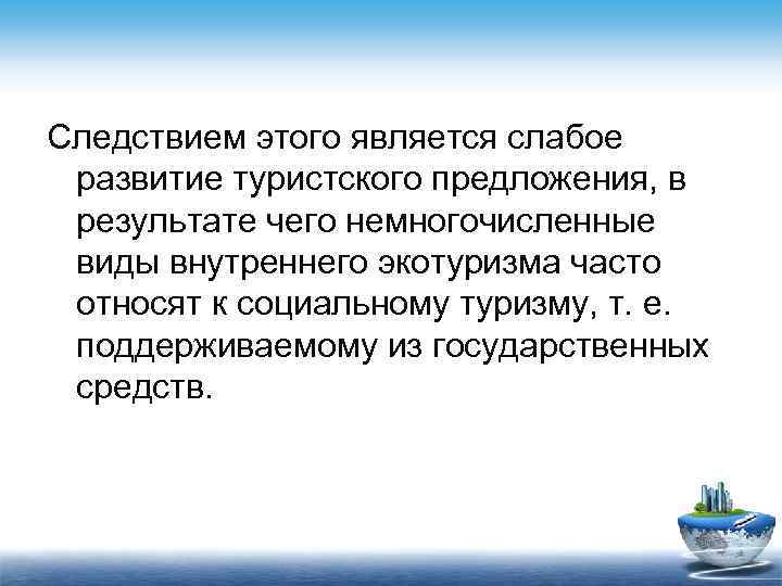 Следствием этого является слабое развитие туристского предложения, в результате чего немногочисленные виды внутреннего экотуризма