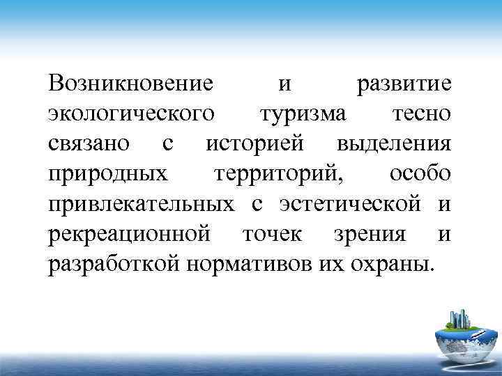 Возникновение и развитие экологического туризма тесно связано с историей выделения природных территорий, особо привлекательных