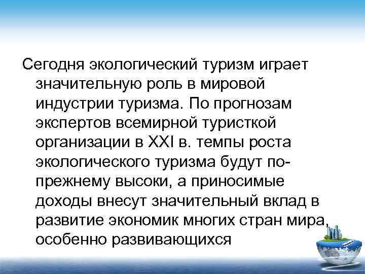 Сегодня экологический туризм играет значительную роль в мировой индустрии туризма. По прогнозам экспертов всемирной