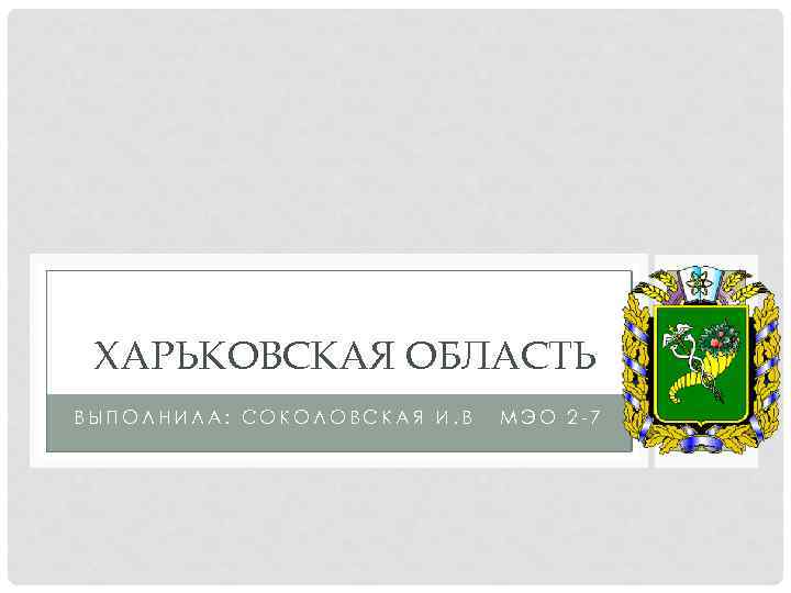 ХАРЬКОВСКАЯ ОБЛАСТЬ ВЫПОЛНИЛА: СОКОЛОВСКАЯ И. В МЭО 2 -7 