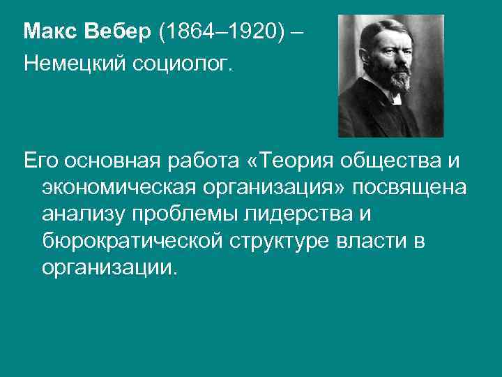 Макс Вебер (1864– 1920) – Немецкий социолог. Его основная работа «Теория общества и экономическая