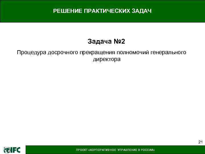 РЕШЕНИЕ ПРАКТИЧЕСКИХ ЗАДАЧ Задача № 2 Процедура досрочного прекращения полномочий генерального директора 21 ПРОЕКТ