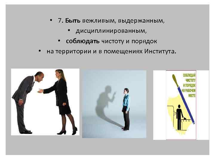  • 7. Быть вежливым, выдержанным, • дисциплинированным, • соблюдать чистоту и порядок •