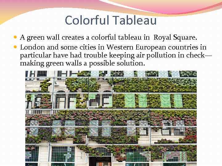 Colorful Tableau A green wall creates a colorful tableau in Royal Square. London and