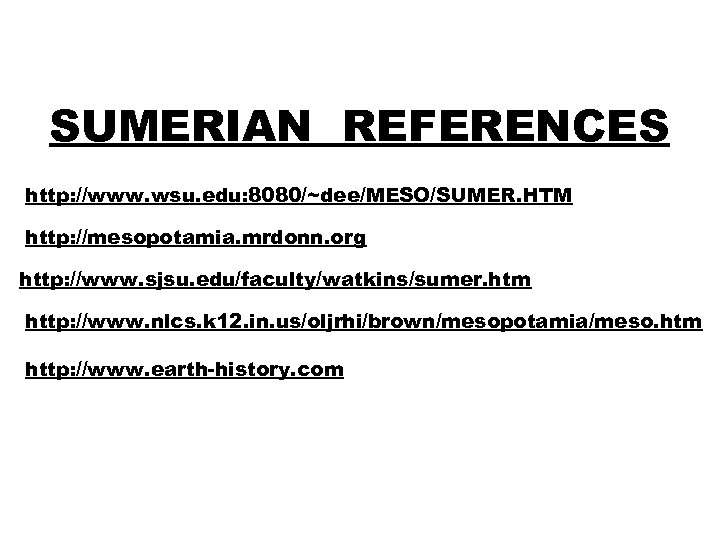 SUMERIAN REFERENCES http: //www. wsu. edu: 8080/~dee/MESO/SUMER. HTM http: //mesopotamia. mrdonn. org http: //www.