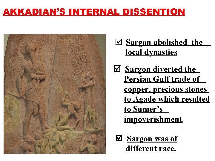 AKKADIAN’S INTERNAL DISSENTION þ Sargon abolished the local dynasties Sargon diverted the Persian Gulf
