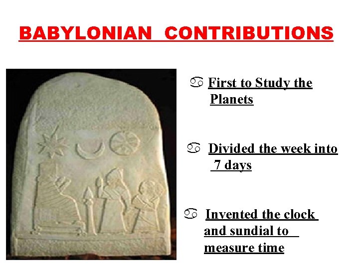 BABYLONIAN CONTRIBUTIONS a First to Study the Planets a Divided the week into 7