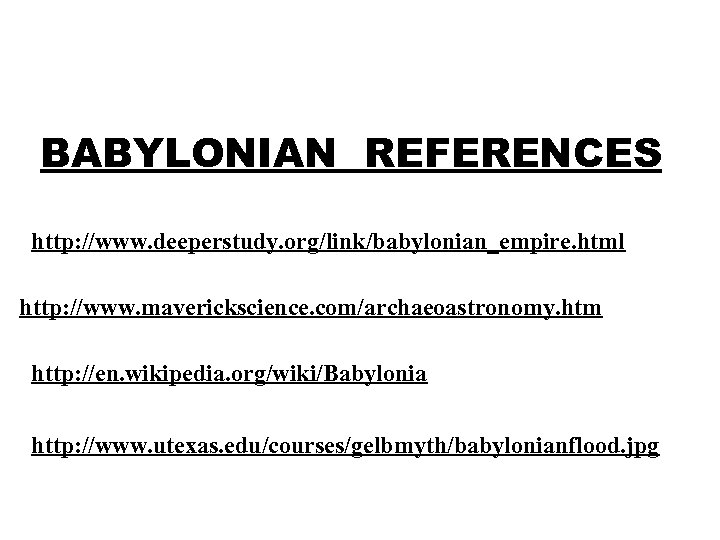 BABYLONIAN REFERENCES http: //www. deeperstudy. org/link/babylonian_empire. html http: //www. maverickscience. com/archaeoastronomy. htm http: //en.