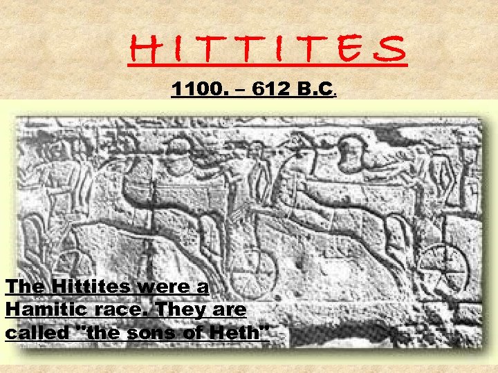 HITTITES 1100. – 612 B. C. The Hittites were a Hamitic race. They are