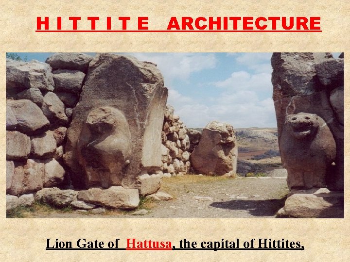 H I T T I T E ARCHITECTURE Lion Gate of Hattusa, the capital